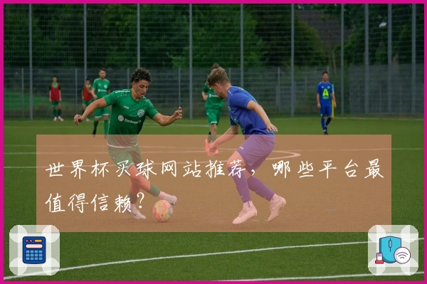 世界杯买球网站推荐，哪些平台最值得信赖？